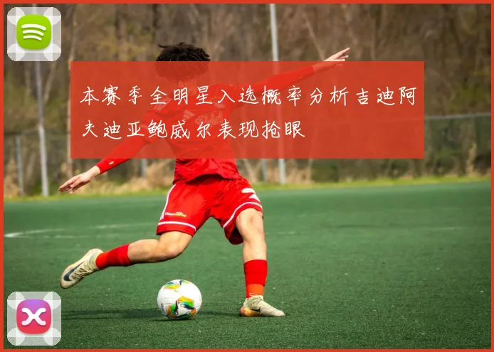 本赛季全明星入选概率分析吉迪阿夫迪亚鲍威尔表现抢眼