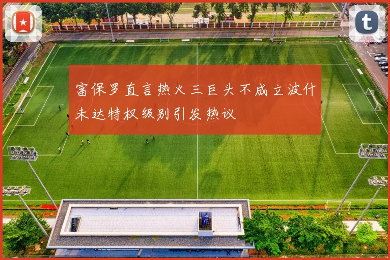 富保罗直言热火三巨头不成立波什未达特权级别引发热议