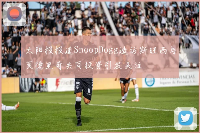 太阳报报道SnoopDogg造访斯旺西与莫德里奇共同投资引发关注