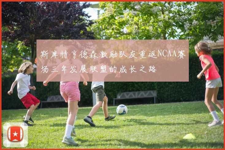 斯库特亨德森激励队友重返NCAA赛场三年发展联盟的成长之路